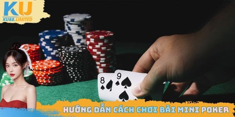 Cách Chơi Bài Mini Poker - Bí Kíp "Quay Tay" Săn Hũ Jackpot Khủng Tại Ku88 2 Cách chơi bài Mini Poker chi tiết cho các thành viên mới