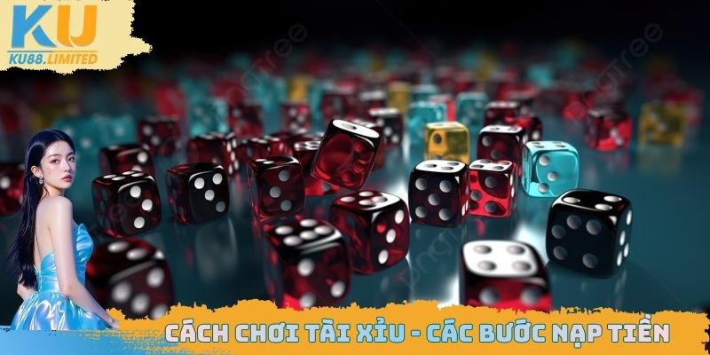 Cách Chơi Tài Xỉu Hiệu Quả - Mẹo Hay Từ Chuyên Gia Hàng Đầu 3 Cách chơi Tài Xỉu - Các bước nạp tiền