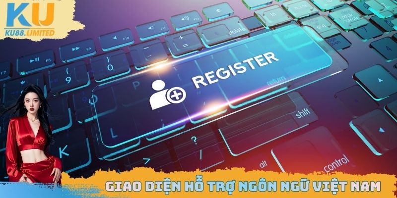 Đăng Ký Ku88 - Tạo Acc Cực Nhanh, Rinh Ngay Quà Khởi Nghiệp 1 Giao diện hỗ trợ ngôn ngữ Việt Nam