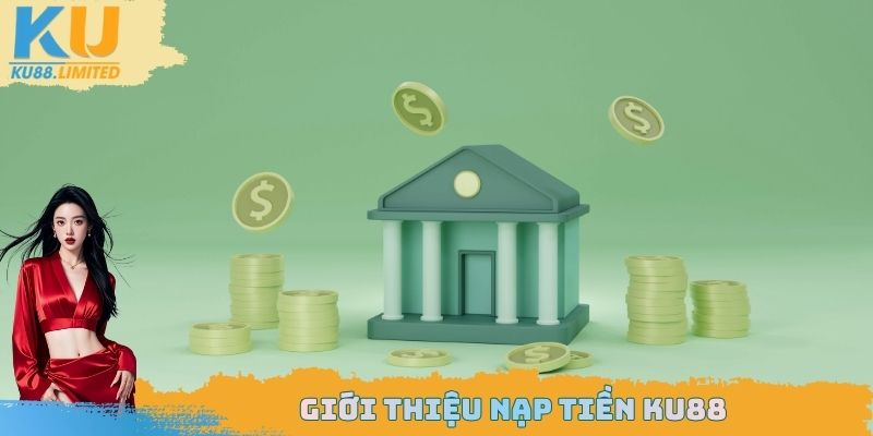 Nạp Tiền Ku88 An Toàn, Dễ Dàng Cho Tân Binh Mới 2026 1 Giới thiệu nạp tiền Ku88