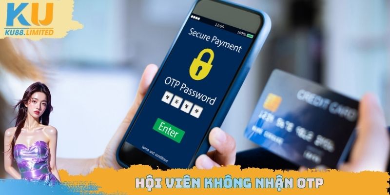Đăng Nhập Ku88 - Cách Truy Cập Nhanh Cho Người Mới 3 Hội viên không nhận OTP