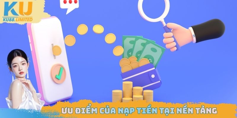 Nạp Tiền Ku88 An Toàn, Dễ Dàng Cho Tân Binh Mới 2026 3 Ưu điểm của nạp tiền tại nền tảng